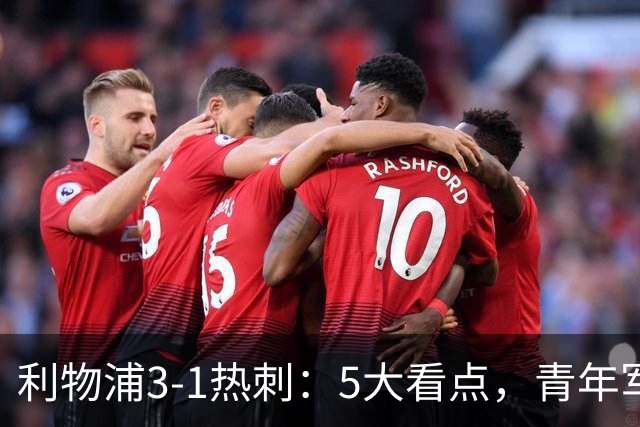 利物浦3-1热刺：5大看点，青年军炸场，他差点被卖却成最佳
